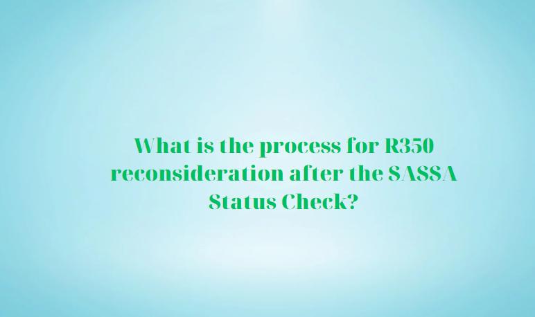 What is the process for R350 reconsideration after the SASSA Status Check?